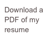 Download a PDF of my resume 